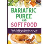 BARIATRIC PUREE AND SOFT FOOD COOKBOOK: Simple Delicious recipes tailored for your new stomach, Post Surgery Meal Plan