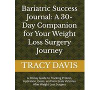 Bariatric Success Journal: A 30-Day Companion for Your Weight Loss Surgery Journey: A 30-Day Guide to Tracking Protein, Hydration, Goals, and Non-Scale Victories After Weight Loss Surgery