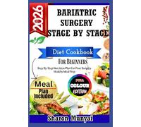 Bariatric Surgery Stage By Stage Diet Cookbook For Beginners: Step-By-Step Nutrition Plan For Post-Surgery Healthy Meal Prep