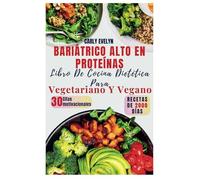 BARIÁTRICO ALTO EN PROTEÍNAS LIBRO DE COCINA DIETÉTICA PARA VEGETARIANO Y VEGANO: Recetas postoperatorias saludables y deliciosas con planes de alimentación sencillos para bajar de peso