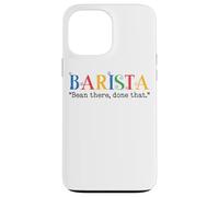 Barista Bean There Done That Coffee Humor Carcasa para iPhone 13 Pro Max