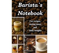 BARISTA’S NOTEBOOK: For Recipes, Tasting Notes, and Daily Insights | A Practical Coffee Logbook for Baristas, Home Brewers & Café Owners