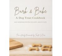 Bark & Bake: A Dog Treat Cookbook: Easy Homemade Recipes for Happy, Healthy Pups
