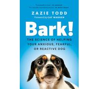 Bark!: The Science of Helping Your Anxious, Fearful, or Reactive Dog