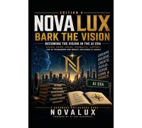 Bark the Vision: Edition 4: Becoming the Vision in the AI Era (NovaLux: Bark the Vision)