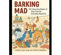 Barking Mad: 40 Colouring Pages of Dog Chaos & Everyday Mayhem (Animals)