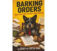 Barking Orders: More Funny Adventures of a Very Opinionated Cattle Dog: A Dog’s Diary of Chaos, Squirrels, and Running the Entire Household