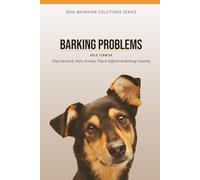 BARKING PROBLEMS - Silence on Command: Stop Demand, Alert, Anxiety, Play & Nighttime Barking Instantly (DOG BEHAVIOR SOLUTIONS SERIES)