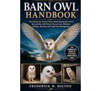 BARN OWL HANDBOOK: Everything You Need to Know About Raising Barn Owls Successfully with Proven Tips on Care, Behavior, Feeding, Housing, and Long-Term Management
