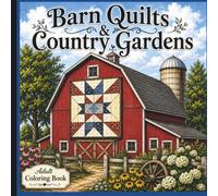 Barn Quilts & Country Gardens: Barn Quilts & Country Gardens: A Relaxing Adult Coloring Book Featuring Farmhouse Quilts, Wildflowers, Rustic Barns, and Peaceful Country Scenes