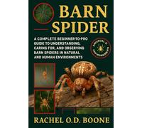 BARN SPIDER: A Complete Beginner-to-Pro Guide to Understanding, Caring For, and Observing Barn Spiders in Natural and Human Environments