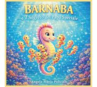 Barnaba e il segreto del papà speciale: Una dolce storia sul coraggio, l’amore e la famiglia nel mare blu