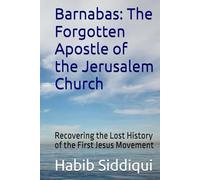 Barnabas: The Forgotten Apostle of the Jerusalem Church: Recovering the Lost History of the First Jesus Movement