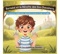 Barnabé et la Révolte des Dix Chevaliers.: Une aventure magique pour apprendre à ne plus se ronger les ongles.