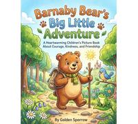 Barnaby Bear's Big Little Adventure: A Heartwarming Children’s Picture Book About Courage, Kindness, and Friendship