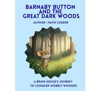 Barnaby Button and the Great Dark Woods: A Brave Mouse's Journey to Conquer Wobbly Whiskers
