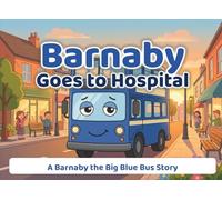 Barnaby Goes to Hospital: A Bold, Colourful Picture Book About Kindness and Helping Others | A Barnaby the Big Blue Bus Story for Ages 3-6