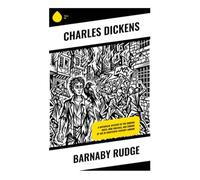 Barnaby Rudge: A Historical Mystery of the Gordon Riots, Mob Violence, and Coming of Age in Eighteenth-Century London