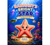 BARNABY"S BRIGHT STAR: A Story About Courage, Kindness and Shinning Your Light