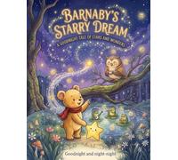 Barnaby’s Starry Dream: A Goodnight Tale of Stars and Wonders (A Whimsical Bedtime Story to Help Kids Overcome Fear of the Dark)