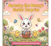Barnaby the Bunny's Easter Surprise: A Sweet Easter Story About Kindness, Sharing and Friendship