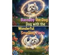 BARNABY THE DOG WITH WONDERFUL SMELLING FARTS: A HERO’S STINKY ADVENTURE (Barnaby’s KJV Kingdom)