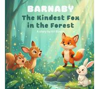 Barnaby: The Kindest Fox in the Forest: A Sweet Forest Animal Story About Friendship, Kindness, Bravery, and Looking Beyond Appearances for Kids Ages ... Friends, Courage, and the Power of Friendship