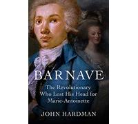 Barnave: The Revolutionary who Lost his Head for Marie Antoinette