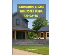 Barndomini e case minuscole Guida fai-da-te 2025/2026: Progetta, costruisci e vivi liberamente: una guida completa per il 2025 a case fai-da-te convenienti, sostenibili ed eleganti