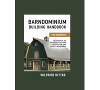 Barndominium Building Handbook For Beginners: The Essential DIY Reference For Design, Construction, And Project Management