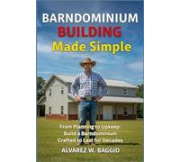 Barndominium Building Made Simple: From Planning to Upkeep: Build a Barndominium Crafted to Last for Decades