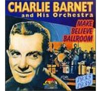 Barnet, Charlie - Make Believe Ballroom: 1935-1939