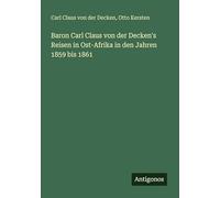 Baron Carl Claus von der Decken's Reisen in Ost-Afrika in den Jahren 1859 bis 1861