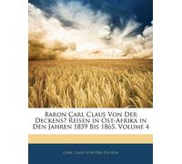 Baron Carl Claus Von Der Deckens̓ Reisen in Ost-Afrika in Den Jahren 1859 Bis 1865, Volume 4