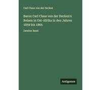 Baron Carl Claus von der Decken's Reisen in Ost-Afrika in den Jahren 1859 bis 1865: Zweiter Band