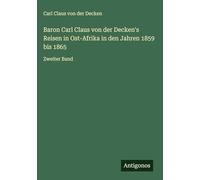 Baron Carl Claus von der Decken's Reisen in Ost-Afrika in den Jahren 1859 bis 1865: Zweiter Band
