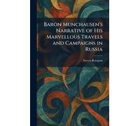 Baron Munchausen's Narrative of His Marvellous Travels and Campaigns in Russia