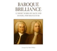 Baroque Brilliance: 32 Short Works by Bach and Handel for Solo Guitar (Baroque Composers’ Masterworks for Solo Guitar)