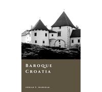 Baroque Croatia: Empire, Faith, and the Habsburg World (The Story of Croatia)