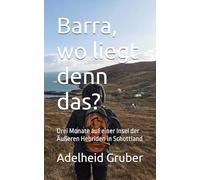 Barra, wo liegt denn das?: Drei Monate auf einer Insel der Äußeren Hebriden in Schottland