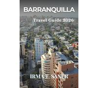 Barranquilla Travel Guide 2026: Seasonal Caribbean Cultural Adventures in Colombia, Smart Itineraries, Carnival Highlights, Budget Tips & Local ... First-Time Visitors, Couples & Solo Travelers