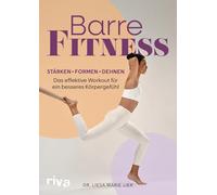 Barre-Fitness: Stärken, formen, dehnen - das effektive Workout für ein besseres Körpergefühl | Ganzkörpertraining aus Yoga, Pilates, Ballett für mehr Kraft und Ausdauer