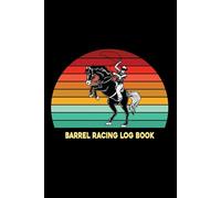 Barrel Racing Log Book: Track Your Barrel Racing Progress with This Log | Organizer for Arena Events, Times, Placings, Entry Fees, and Winning
