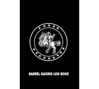 Barrel Racing Logbook: Barrel Racer Tracker - Horse Lovers Log Book | To Keep Track of Arena, Rodeo, Show, Placing, Winning and Much More.