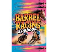 Barrel Racing Logbook: Track Training Sessions, Performance Times, Horse Health & Competition Results | Rodeo Rider Notebook for Barrel Racers: A ... & Rodeo Performance Tracker for Barrel Racers