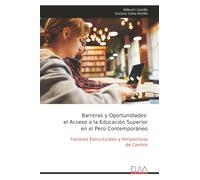 Barreras y Oportunidades: el Acceso a la Educación Superior en el Perú Contemporáneo: Factores Estructurales y Perspectivas de Cambio