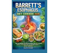 BARRETT’S ESOPHAGUS DIET COOKBOOK 2026: HEAL AND MANAGE ACID REFLUX NATURALLY WITH 100+ SOOTHING RECIPES, A 14-DAY MEAL PLAN, AND EASY DAILY GUIDES TO PREVENT HEARTBURN