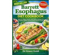 Barrette Esophagus Diet Cookbook: Easy-to-Make, Sweet, Anti-Reflux Recipes for Soothing GERD and Promoting Digestive Health