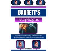 Barrett's Esophagus: Comprehensive Understanding, Early Detection, And Advanced Management Strategies For Prevention And Care