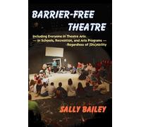 Barrier-Free Theatre: Including Everyone in Theatre Arts -- In Schools, Recreation, and Arts Programs -- Regardless of (Dis)Ability